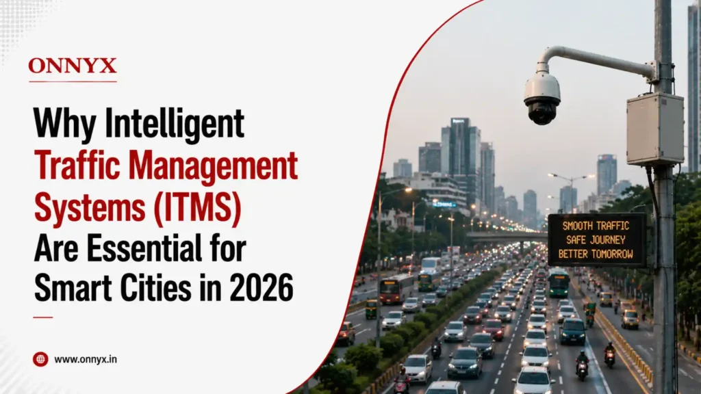 Why Intelligent Traffic Management Systems (ITMS) Are Essential for Smart Cities in 2026